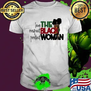 The Black Woman Love Respect Protect Shirt