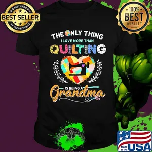 The only thing I love more than quilting is being a grandma shirt