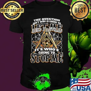 The question isn't who is going to let me it's who's going to stop me shirt