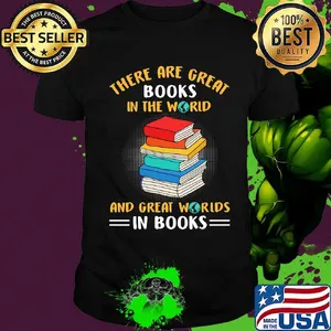 There Are Great Books In The Worid And Great Worids In Books Shirt