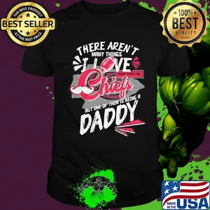 There aren't many things i love more than the kansas city chiefs but one of them is being a daddy father's day shirt
