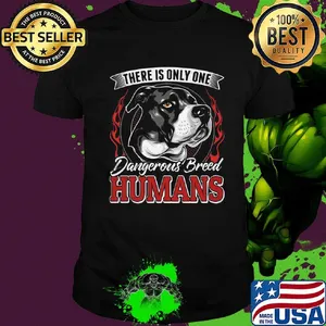 There Is Only One Dangerous Breed Humans Dog Shirt