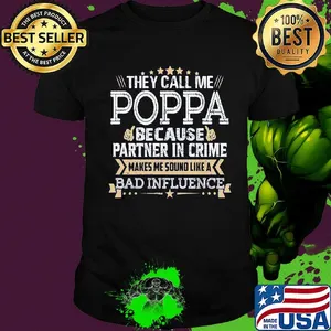 They call me Poppa because partner in crime makes me sound like a bad influence stars shirt