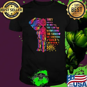 They Whispered To Her You Can’t Withstand The Storm She Whispered Back I Am The Storm Elephant Shirt