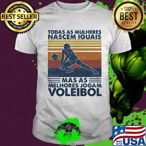 Todos as mulheres nascem iguais mas os melhores jogam voleibol vintage retro shirt