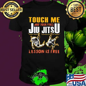 Touch me and your first jiu jitsu lesson is free shirt