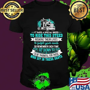 Truck it takes a special breed to ride this steed risking their lives so remember each time to be thankful for those shirt