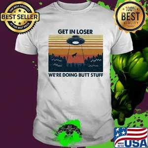UFO get in loser we're doing butt stuff vintage retro shirt
