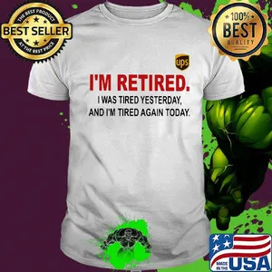 Ups i'm retired i was tired yesterday and i'm tired again today shirt