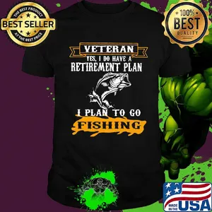 Veteran Yes I Do have A Retirement Plan I Plan To Go Fishing Shirt
