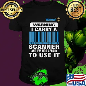 Walmart waring I carry a scanner and I'm not afraid to use it shirt
