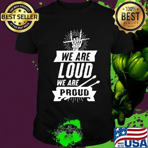 We Are Loud We Are Proud Drumme Shirt