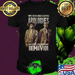 We are no longer accepting apologies we are only accepting changed behavior shirt