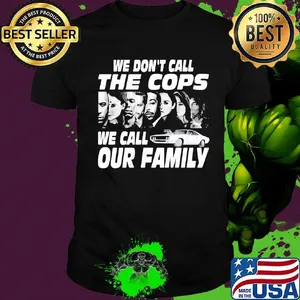 We don't call the cops we call our family shirt