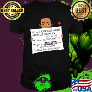 We said black lives matter never said only black lives matter shirt