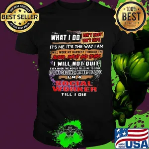 What I Do It's Me It's The Way I Am Social Worker Till I Die Shirt