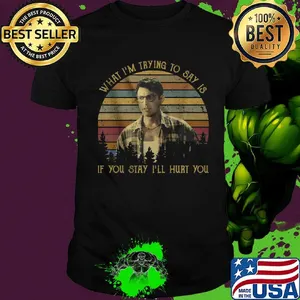 What i'm trying to say is if you stay i'll hurt you vintage retro shirt