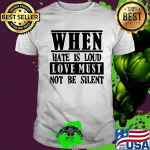 When hate is loud love must not be silent 2020 shirt