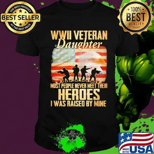 WWII veteran daughter most people never meer their heroes I was raised by mine American flag shirt