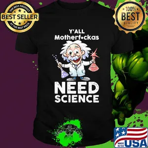 Y'all mothafuckas need science junior Einsteins science shirt