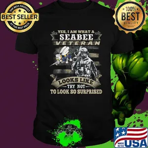 Yes I Am What A Seabee Veteran Looks Like Try Not To Look So Surpriesd Shirt