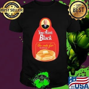 You Ain’t Black Go Vote For The Other Guy Biden Shirt