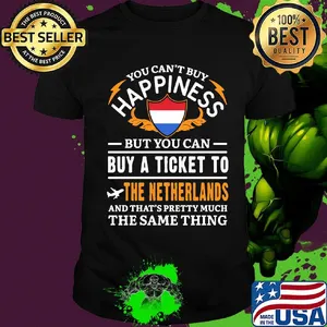 You Can't Buy Happiness But You Can Buy A Ticket To The Netherlands The Same Thing Shirt