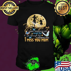You Taught Me Many Things In Life I Miss You Mom Moon Butterfly Shirt