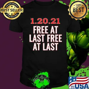 1.20.21 free at last free at last shirt