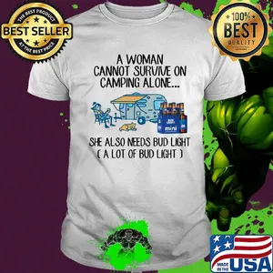 A woman cannot survive on camping alone she also needs bud light a lot of bud light shirt