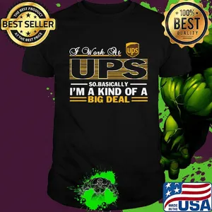 A work at UPS so basically I'm a kind of a big deal shirt