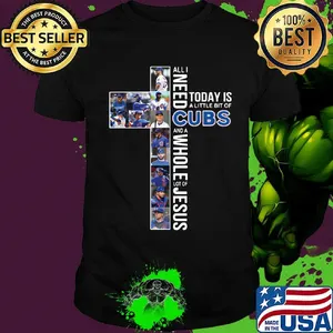 All i need today is a little bit of chicago cubs and a whole lot of jesus shirt