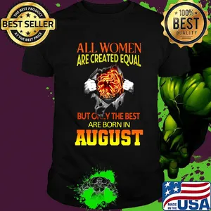 All women are crated equal but only the best are born in August shirt