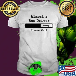Almost a bus driver Please wait shirt