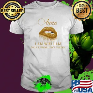 Anna I Am Who I Am Your Approval Isn't Needed Lips Shirt