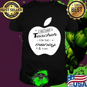 Apple i became a teacher for the money and fame shirt