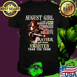 August girl i am a daughter of god stronger than you believe braver than you know smarter than you think shirt