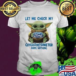 Baby yoda hug ford let me check my giveashitometer nope nothing shirt