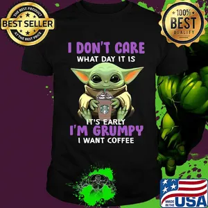 Baby yoda i don't care what day it is i'm grumpy i want starbucks coffee  shirt