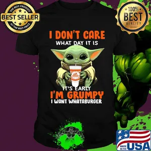 Baby yoda i don't care what day it is i'm grumpy i want whataburger  shirt