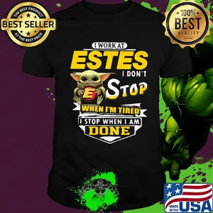 Baby yoda i work at estes i don't stop when i'm tired i stop when i am done shirt