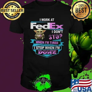 Baby yoda i work at fedex i don't stop when i'm tired i stop when i am done shirt