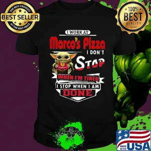 Baby yoda i work at marco's pizza i don't stop when i'm tired i stop when i am done shirt