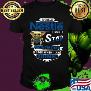 Baby yoda i work at nestle i don't stop when i'm tired i stop when i am done shirt