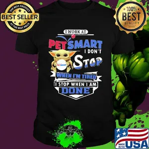 Baby yoda i work at petsmart transportation i don't stop when i'm tired i stop when i am done shirt