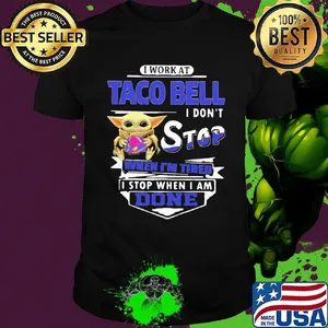 Baby yoda i work at taco bell i don't stop when i'm tired i stop when i am done shirt