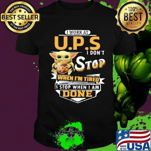 Baby yoda i work at ups i don't stop when i'm tired i stop when i am done shirt