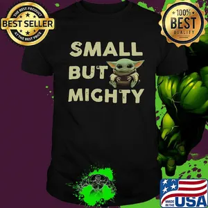 Baby yoda small but mighty shirt
