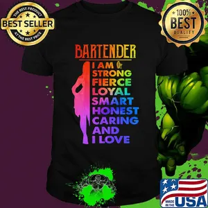 Bartender I am strong fierce loyal smart honest caring and I love shirt