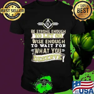 Be strong enough to let go wise enough to wait for what you deserve shirt